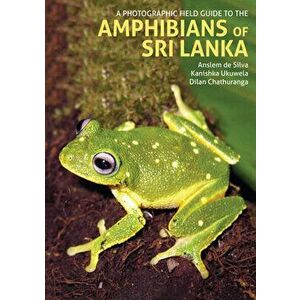 A Photographic Field Guide to the Amphibians of Sri Lanka, Hardback - Dilan Chathuranga imagine