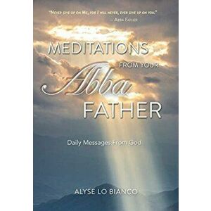 Meditations From Your Abba Father: Daily Messages From God, Hardcover - Alyse Lo Bianco imagine