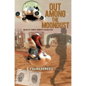 Out Among the Moondust. Absolute Power Corrupts Absolutely, Paperback - E I Schadeberg imagine
