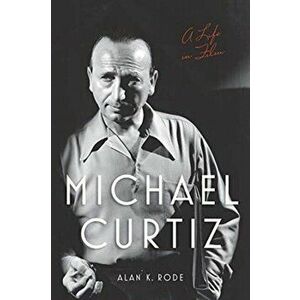 Michael Curtiz: A Life in Film, Paperback - Alan K. Rode imagine
