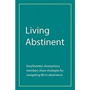 Living Abstinent: Greysheeters Anonymous Members Share Strategies for Navigating Life in Abstinence, Paperback - *** imagine