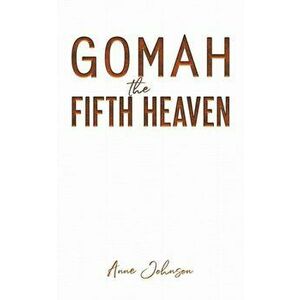 Gomah the Fifth Heaven, Paperback - Anne Johnson imagine