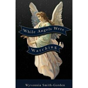 While Angels Were Watching, Paperback - Wyvonnia Smith-Gorden imagine
