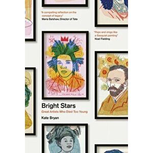 Bright Stars. Great Artists Who Died Too Young, Hardback - Kate Bryan imagine
