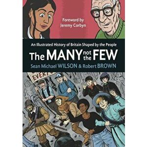 The Many Not The Few. An Illustrated History of Britain Shaped by the People, Paperback - Sean Michael Wilson imagine