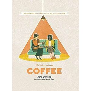 Destination Coffee: A Little Book for Coffee Lovers All Over the World, Hardcover - Jane Ormond imagine