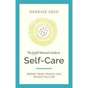 The Joyful Woman's Guide to Self-Care: Refresh, Reset, Restore, and Reclaim Your Life, Paperback - Kandice Cole imagine