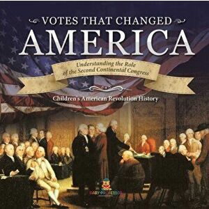 Votes that Changed America Understanding the Role of the Second Continental Congress History Grade 4 Children's American Revolution History - *** imagine