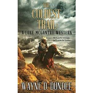 The Coldest Trail: A Lone McGantry Western, Paperback - Wayne D. Dundee imagine
