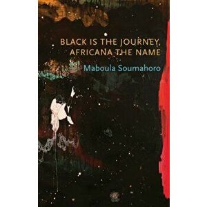 Black is the Journey, Africana the Name, Paperback - Maboula Soumahoro imagine