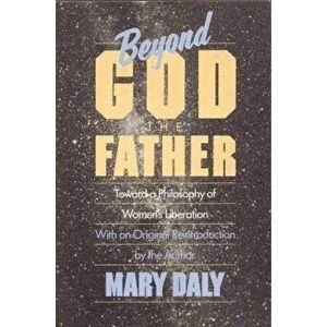 Beyond God the Father. Toward a Philosophy of Women's Liberation, New ed, Paperback - Mary Daly imagine