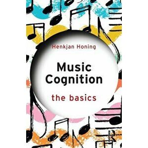Music Cognition: The Basics, Paperback - Henkjan Honing imagine