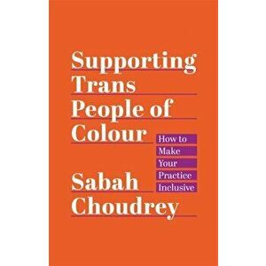 Supporting Trans People of Colour. How to Make Your Practice Inclusive, Paperback - Sabah Choudrey imagine