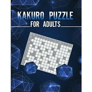 Kakuro puzzle for adults: Puzzle Books for Adults/Cross Sums Puzzle for Adults/Math Logic Puzzles Book, Paperback - M. A. Kpp imagine
