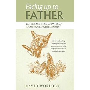 Facing up to Father: The pleasures and pains of a Cotswold childhood, Paperback - David Worlock imagine