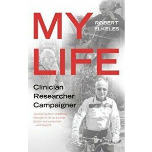 My Life, Clinician, Researcher, Campaigner, Paperback - Robert Elkeles imagine
