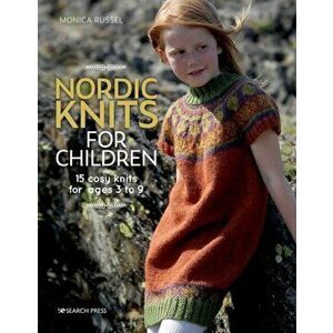Nordic Knits for Children: 15 Cosy Knits for Ages 3 to 9, Paperback - Monica Russel imagine