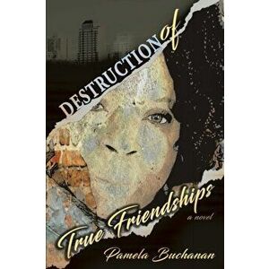 Destruction of True Friendships, Paperback - Pamela Buchanan imagine