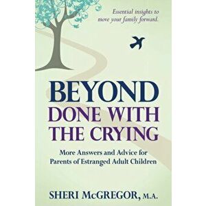 Beyond Done With The Crying: More Answers and Advice for Parents of Estranged Adult Children, Paperback - Sheri McGregor imagine