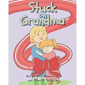 Stuck on Grandma, Paperback - Margaret L. Benscoter imagine