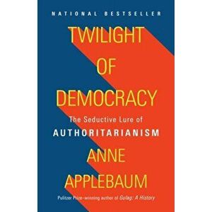 Twilight of Democracy: The Seductive Lure of Authoritarianism, Paperback - Anne Applebaum imagine