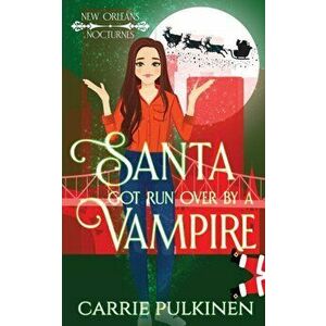 Santa Got Run Over by a Vampire, Paperback - Carrie Pulkinen imagine