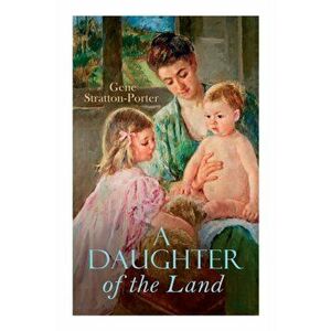 A Daughter of the Land, Paperback - Gene Stratton-Porter imagine