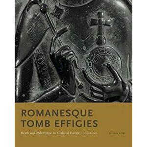 Romanesque Tomb Effigies. Death and Redemption in Medieval Europe, 1000-1200, Hardback - Shirin Fozi imagine