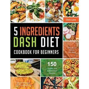 5 Ingredients Dash Diet Cookbook for Beginners 2021, Paperback - Chris Lane imagine