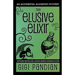 The Elusive Elixir: An Accidental Alchemist Mystery, Paperback - Gigi Pandian imagine