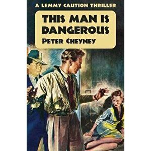 This Man is Dangerous: A Lemmy Caution Thriller, Paperback - Peter Cheyney imagine