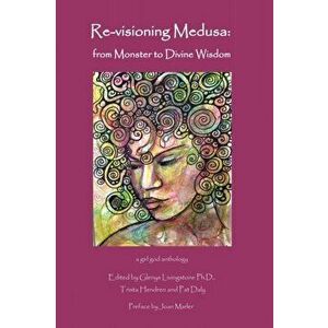 Re-visioning Medusa: from Monster to Divine Wisdom, Paperback - Glenys Livingstone imagine