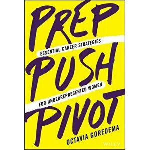 Prep, Push, Pivot: Essential Career Strategies for Underrepresented Women, Hardcover - Octavia Goredema imagine