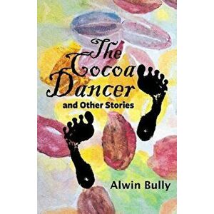 The Cocoa Dancer and Other Stories, Paperback - Alwin Bully imagine