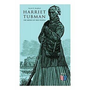 Harriet Tubman, the Moses of Her People: The Life and Work of Harriet Tubman, Paperback - Sarah H. Bradford imagine
