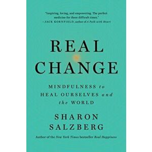 Real Change: Mindfulness to Heal Ourselves and the World, Paperback - Sharon Salzberg imagine