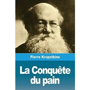 La Conqute du pain, Paperback - Pierre Kropotkine imagine