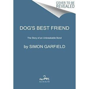 Dog's Best Friend. The Story of an Unbreakable Bond, Paperback - Simon Garfield imagine
