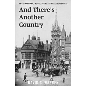 And There's Another Country. An Ordinary Family Before, During and After the Great War., Hardback - David C. Warren imagine