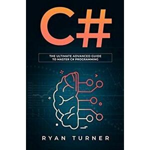 C#: The ultimate advanced guide to master C# programming, Paperback - Ryan Turner imagine