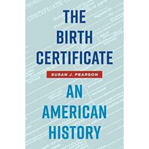 The Birth Certificate: An American History, Hardcover - Susan J. Pearson imagine