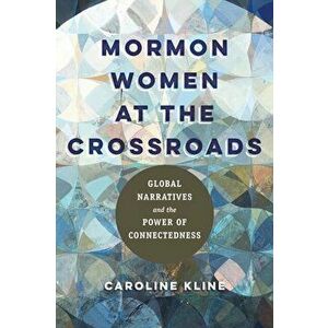 Mormon Women at the Crossroads. Global Narratives and the Power of Connectedness, Hardback - Caroline Kline imagine