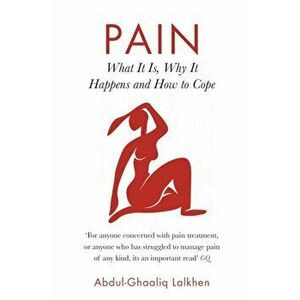 Pain. What It Is, Why It Happens and How to Cope, Main, Paperback - Dr Abdul-Ghaaliq Lalkhen imagine