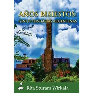 Anos bisiestos: Cinco historias argentinas, Paperback - Rita Sturam Wirkala imagine