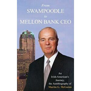 From Swampoodle to Mellon Bank CEO. An Irish-American's Journey, the Autobiography of Martin G. McGuinn, Jr., Hardback - Martin G., Jr. McGuinn imagine