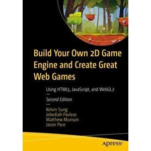 Build Your Own 2D Game Engine and Create Great Web Games: Using Html5, Javascript, and Webgl2, Paperback - Kelvin Sung imagine