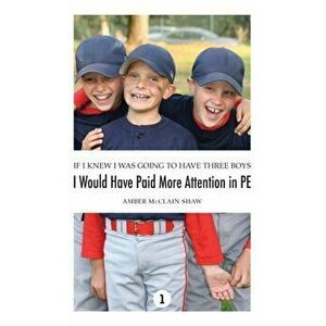 If I Knew I Was Going to Have Three Boys, I Would Have Paid More Attention in PE, Hardcover - Amber McClain Shaw imagine