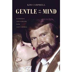 Gentle on My Mind: In Sickness and in Health with Glen Campbell, Paperback - Kim Campbell imagine