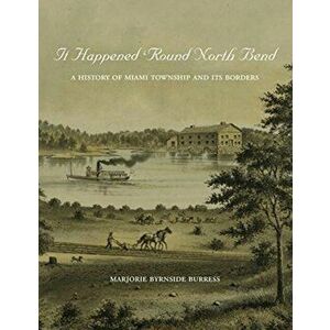 It Happened 'Round North Bend: A History of Miami Township and its Borders, Paperback - Marjorie Byrnside Burress imagine