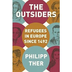 The Outsiders. Refugees in Europe since 1492, Paperback - Philipp Ther imagine
